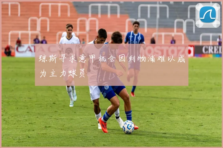 琼斯寻求意甲机会因利物浦难以成为主力球员