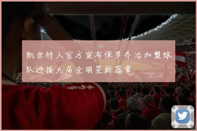 凯尔特人官方宣布保罗乔治加盟球队迎接九届全明星新篇章